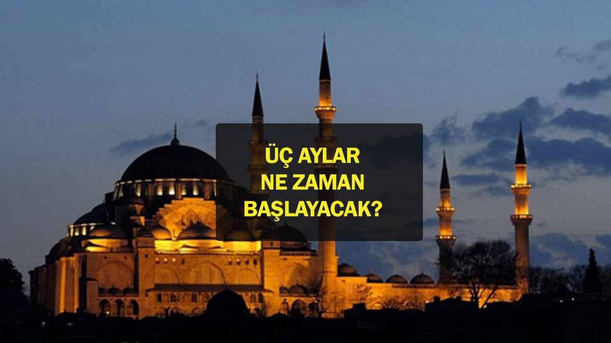 ÜÇ AYLARIN BAŞLANGICI 2024 3 aylar ne zaman başlıyor, ne kadar kaldı? Ramazan hangi ayın