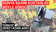 İsveç'te PKK'lıların alçak eylemi! Dünya basını küstahlığı böyle gördü...