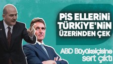 İçişleri Bakanı Süleyman Soylu'dan ABD Büyükelçisine sert çıkış: Pis ellerini Türkiye'nin üzerinden çek