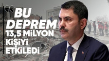 Çevre, Şehircilik ve İklim Değişikliği Bakanı Murat Kurum: Deprem 13,5 milyon kişiyi etkiledi!