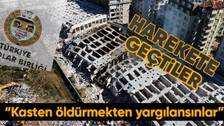 Türkiye Barolar Birliği depremde yıkılan binalar için harekete geçti: Kasten öldürmekten yargılansınlar!