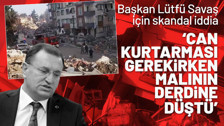 Hatay Belediye Başkanı Lütfü Savaş'ın 'yıkımın ortasında mal kurtarma' telaşı