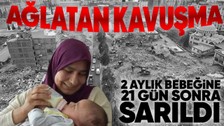 Enkazdan sağ kurtarılan anne ve bebeği 21 gün sonra sarıldı