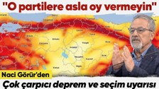 Naci Görür'den çok çarpıcı deprem ve seçim uyarısı: O partilere asla oy vermeyin