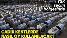 YSK heyeti deprem bölgesinde incelemesini tamamladı: Seçime engel durum var mı? Çadır ve konteyner kentlerde oy kullanılabilecek mi?
