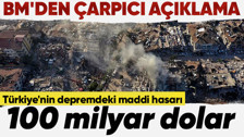 BM: Depremlerin Türkiye'ye maliyeti 100 milyar doları aşacak