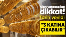 Altın yatırımcıları dikkat! 6 gün sonra 3 katına çıkabilir! Yeni rekor için koşullar hazır...