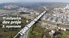11 milyar liralık proje 2. aşamada! 2 şehir arası 15 dakikaya düşecek