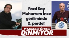 Fazıl Say Muharrem İnce geriliminde 2. perde! "Gölge etmesin, yeter"