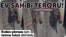 Bunun adı ev sahibi terörü! Kadıköy'de bir kiracı 'evden çıkması' için dövüldü! O anlar kamerada