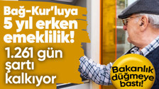 Bakanlık düğmeye bastı! Bağ-Kur'luya erken emeklilik yolda! 1.261 gün şartı kalkıyor!