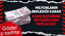 Kamu işçilerine zam pazarlığında son düzlüğe girildi! Gözler 1 Mayıs'ta