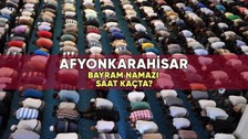 Afyonkarahisar'da bayram namazı saat kaçta? 2023 Afyonkarahisar Kurban Bayramı namazı vakti