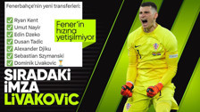 F.Bahçe gaza bastı! Önce Tadic sonra Livakovic