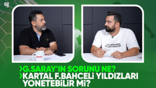 Fatih Doğan ilk maçları değerlendirdi! G.Saray'ın sorunu ne? Kartal F.Bahçeli yıldızları yönetebilir mi?