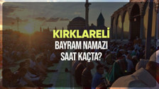 Kırklareli bayram namazı saat kaçta? Diyanet Kırklareli Ramazan Bayramı namazı vakti 2024