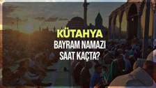 Kütahya bayram namazı saat kaçta? Diyanet Kütahya Ramazan Bayramı namazı vakti 2024