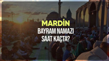 Mardin bayram namazı saat kaçta? Diyanet Mardin Ramazan Bayramı namazı vakti 2024