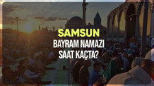 Samsun bayram namazı saat kaçta? Diyanet Samsun Ramazan Bayramı namazı vakti 2024