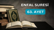 Enfal 63 Ayeti Nedir? Ne Anlama Gelir? Enfal 63 Okunuşu, Anlamı ve Fazileti
