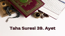 Taha Suresi 39 Ayet Okunuşu, Anlamı ve Fazileti! Taha Suresi 41 Defa Okunursa Ne Olur?