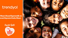 Trendyol, 23 Nisan’ı Sepette İyilik ile Kutluyor