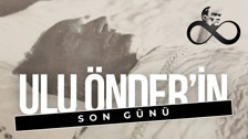 Ulu Önder Atatürk'ün son günü!