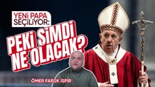 Yeni papa seçiliyor: Peki şimdi ne olacak? I Ömer Faruk İspir
