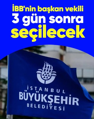 İBB'nin başkan vekili 3 gün sonra seçilecek