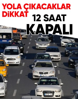 Yola çıkacaklar dikkat: Ankara yönü 12 saat trafiğe kapanacak