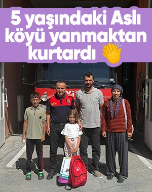 5 yaşındaki Aslı köyü yanmaktan kurtardı