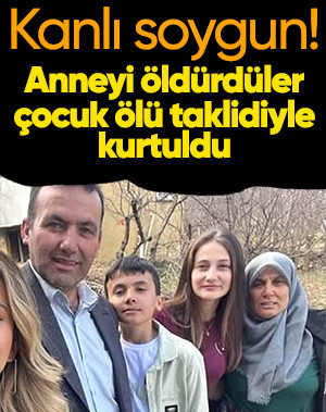 Ankara'da kanlı soygun! Anneyi öldürdüler, çocuk ölü taklidi yaparak kurtuldu