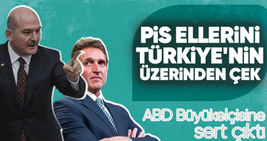 İçişleri Bakanı Süleyman Soylu'dan ABD Büyükelçisine sert çıkış: Pis ellerini Türkiye'nin üzerinden çek