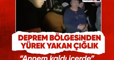Gaziantep depreminde yürek burkan çığlıklar! Boğazları düğümleyen feryat! “Annem kaldı içerde”