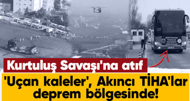 Akıncı TİHA ve Uçan kaleler afet bölgesinde! Kurtuluş Savaşı'na atıf: 'Şerife Bacı'nın torunları' yola koyuldu