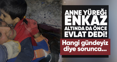 Enkaz altındaki anne "önce çocuklarım çıksın" dedi, sonra "hangi gündeyiz?" sorusunu yöneltti! Ekiplerin cevabı...