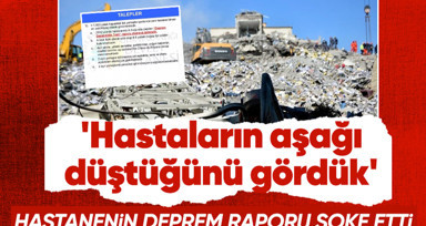 Hatay'da yıkılan hastanenin deprem raporu çıktı! 'Hastaların aşağı düştüğünü gördük'
