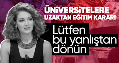 Negehan Alçı 'Üniversitelerde uzaktan eğitim' kararı için Cumhurbaşkanı Erdoğan’a çağrıda bulundu: Lütfen bu yanlıştan dönün