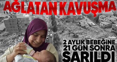 Enkazdan sağ kurtarılan anne ve bebeği 21 gün sonra sarıldı