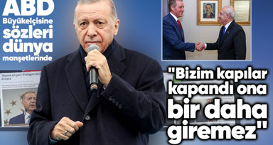 Cumhurbaşkanı Erdoğan'ın ABD Büyükelçisine sözleri dünya manşetlerinde! "Bizim kapılar kapandı ona, bir daha giremez"