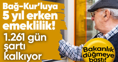 Bakanlık düğmeye bastı! Bağ-Kur'luya erken emeklilik yolda! 1.261 gün şartı kalkıyor!