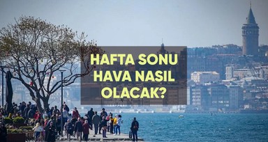 Hafta sonu hava nasıl olacak, yağış var mı?