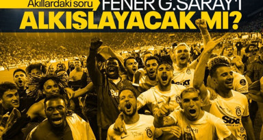 Şampiyonluk sonrası akıllardaki soru! Fenerbahçe Galatasaray'ı alkışlayacak mı?