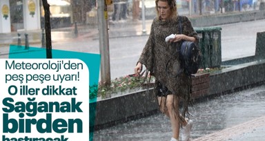 Meteoroloji'den peş peşe uyarı! O iller dikkat: Sağanak birden bastıracak, şiddetli rüzgar...