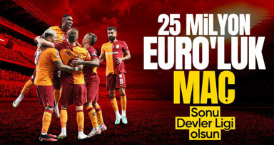 25 milyon euro'luk maç! Galatasaray Şampiyonlar Ligi kapısında