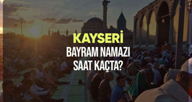 Kayseri bayram namazı saat kaçta? Diyanet Kayseri Ramazan Bayramı namazı vakti 2024
