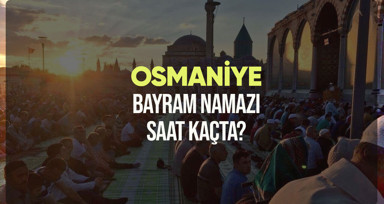Osmaniye bayram namazı saat kaçta? Diyanet Osmaniye Ramazan Bayramı namazı vakti 2024
