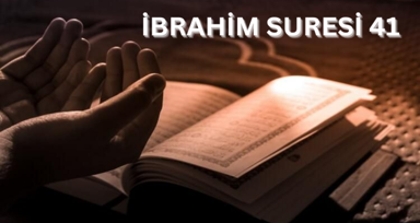 İbrahim Suresi 41. Ayeti Nedir? 41. Ayet Arapçası, Okunuşu, Meali ve Türkçe Okunuşu