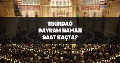 Tekirdağ'da bayram namazı saat kaçta kılınacak? İşte 2024 Kurban Bayramı için Tekirdağ bayram namazı saati.