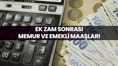 Ek zam sonrasında memur ve emekli maaşları ne kadar oldu?
